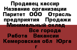 Продавец-кассир › Название организации ­ Паритет, ООО › Отрасль предприятия ­ Продажи › Минимальный оклад ­ 18 000 - Все города Работа » Вакансии   . Кемеровская обл.,Юрга г.